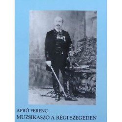 Apró Ferenc: Muzsikaszó a régi Szegeden