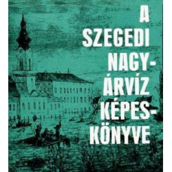 Tóth Béla: A szegedi nagyárvíz képeskönyve