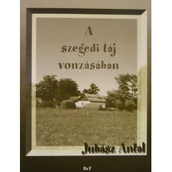 Juhász Antal: A szegedi táj vonzásában